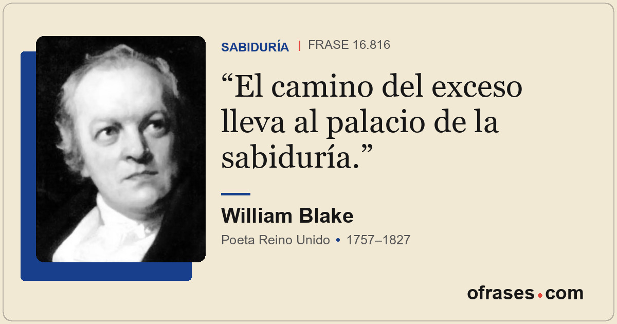 El camino del exceso lleva al palacio de la sabiduría.