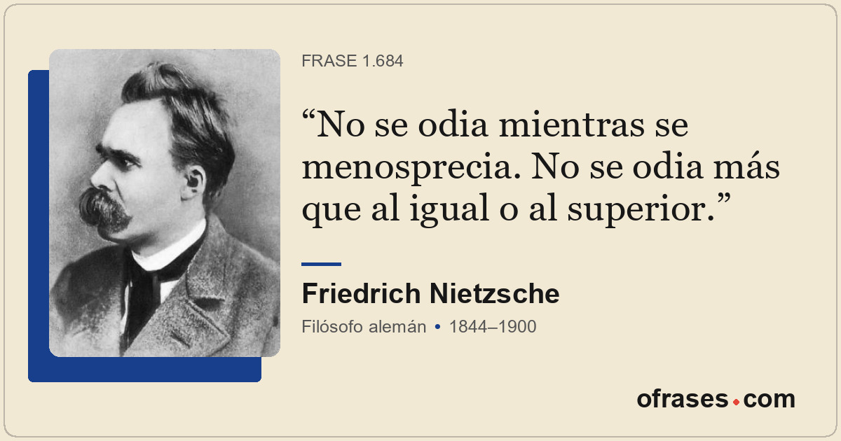 No se odia mientras se menosprecia. No se odia más que al igual o al superior.