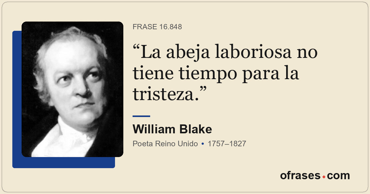 La abeja laboriosa no tiene tiempo para la tristeza.