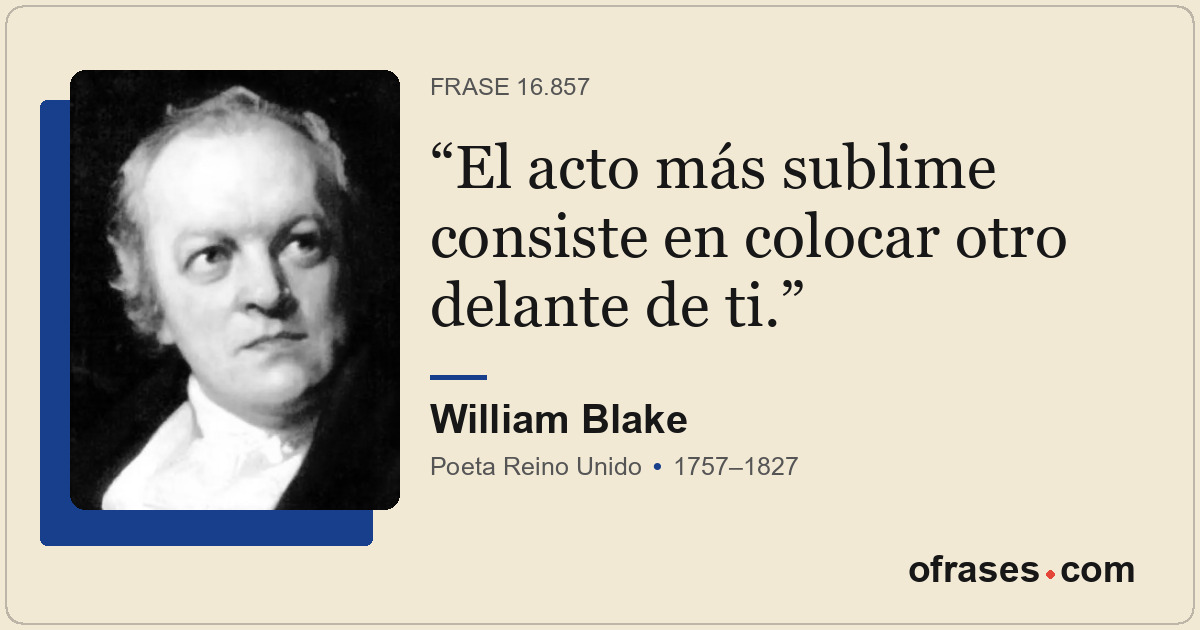 El acto más sublime consiste en colocar otro delante de ti.
