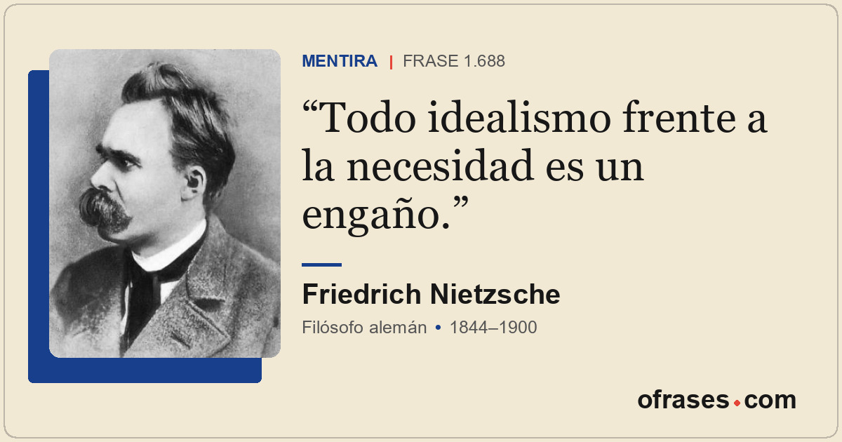 Todo idealismo frente a la necesidad es un engaño.