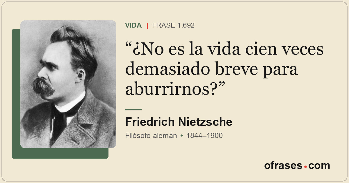 ¿No es la vida cien veces demasiado breve para aburrirnos?