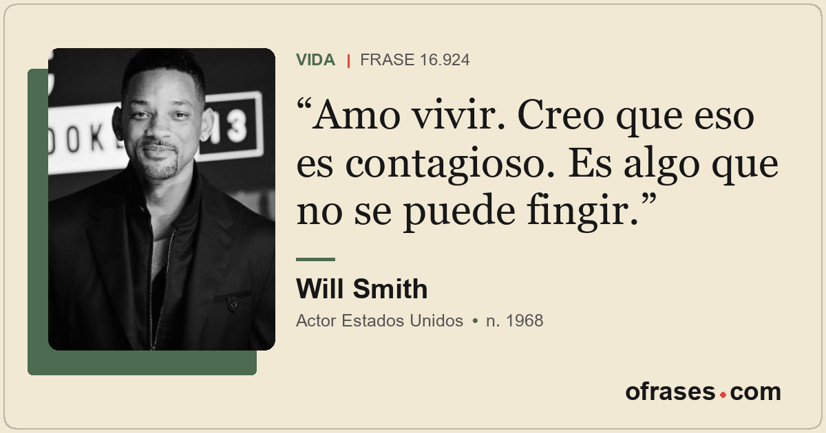 Amo vivir. Creo que eso es contagioso. Es algo que no se puede fingir.