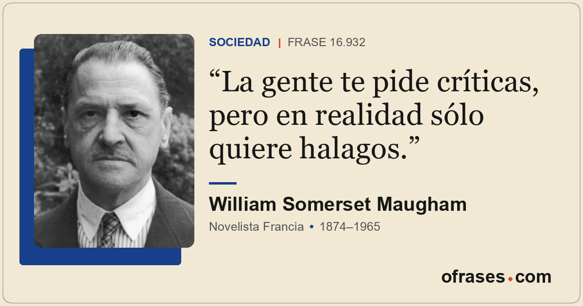 La gente te pide críticas, pero en realidad sólo quiere halagos.