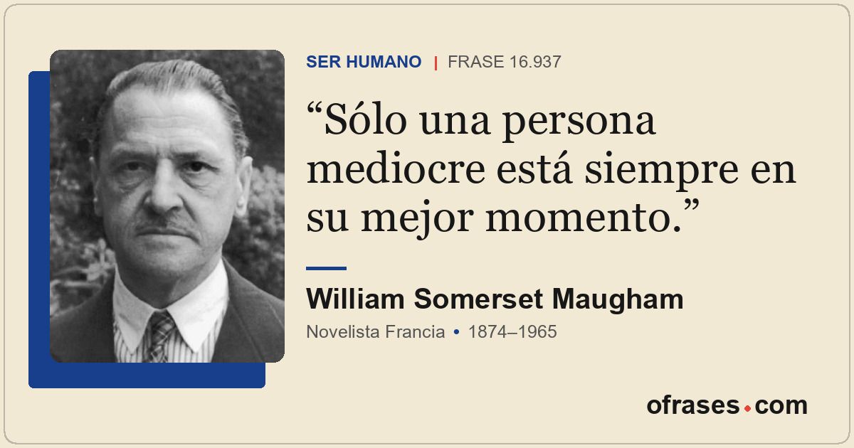 Sólo una persona mediocre está siempre en su mejor momento.
