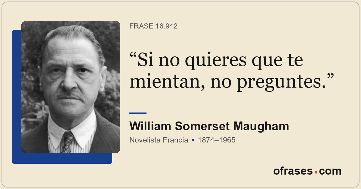 Si no quieres que te mientan, no preguntes.