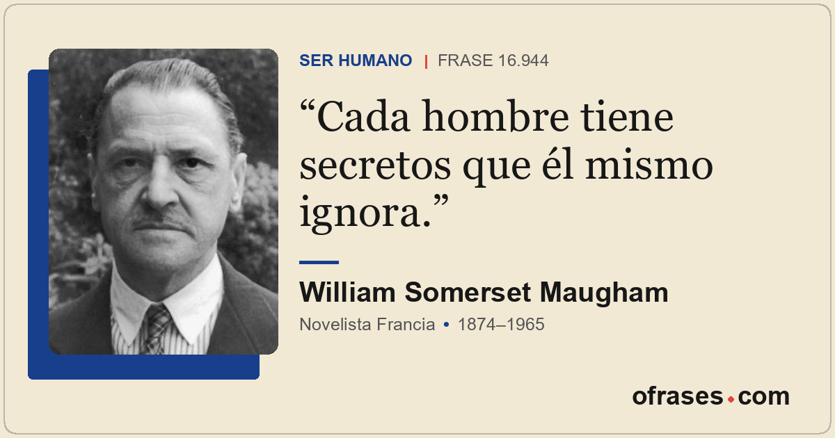 Cada hombre tiene secretos que él mismo ignora.