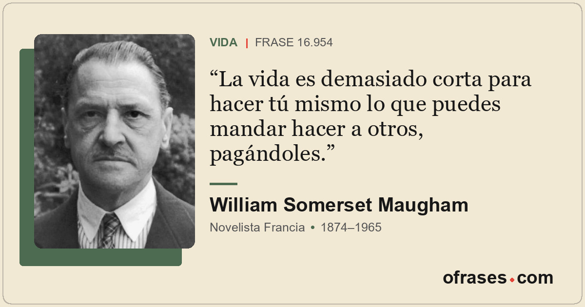 La vida es demasiado corta para hacer tú mismo lo que puedes mandar hacer a otro...
