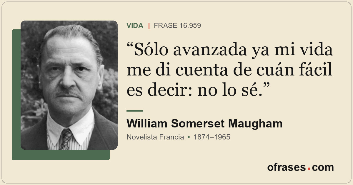 Sólo avanzada ya mi vida me di cuenta de cuán fácil es decir: no lo sé.