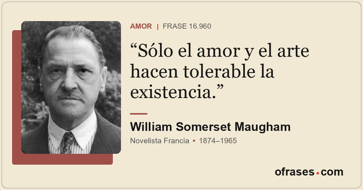 Sólo el amor y el arte hacen tolerable la existencia.