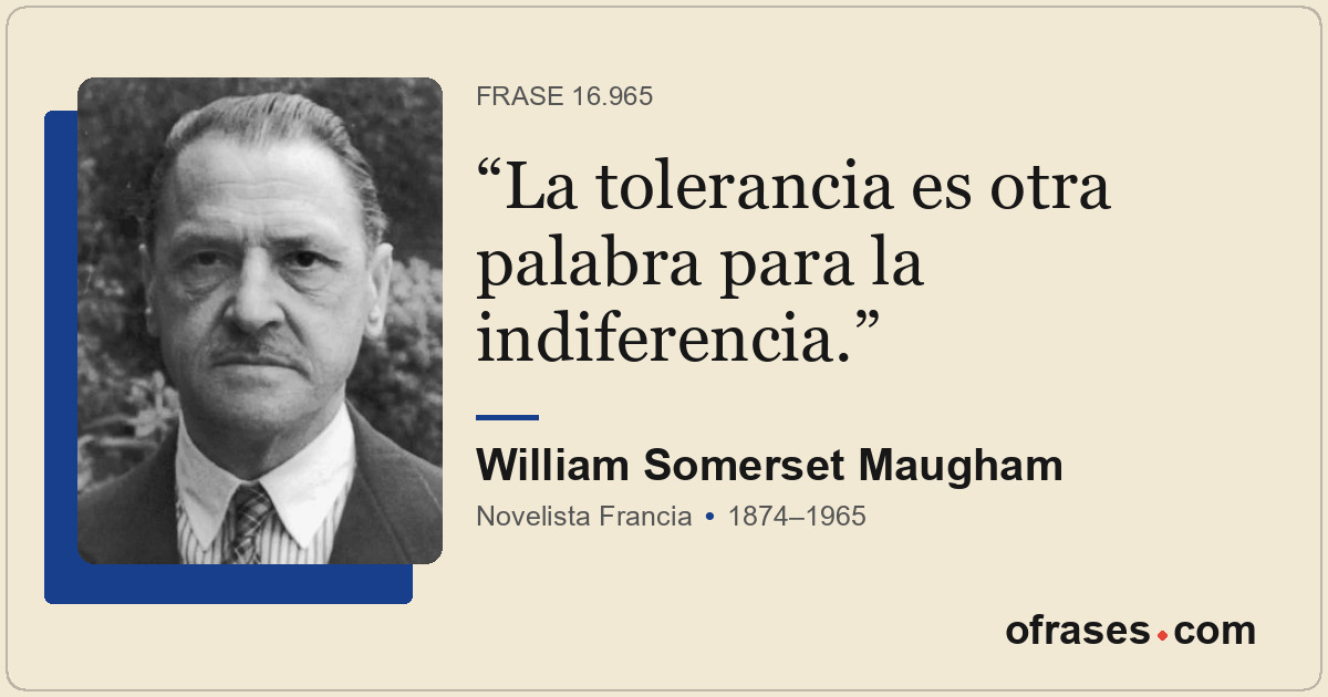 La tolerancia es otra palabra para la indiferencia.