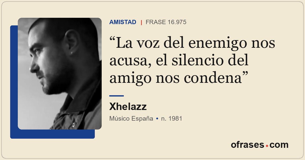 La voz del enemigo nos acusa, el silencio del amigo nos condena