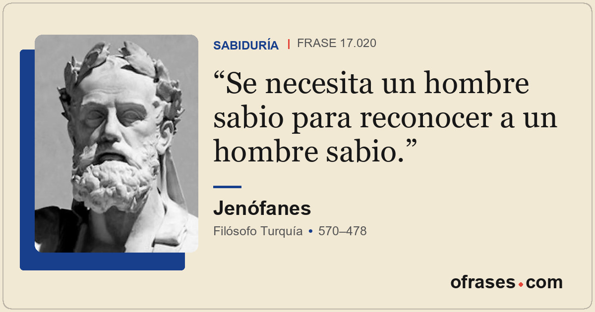 Se necesita un hombre sabio para reconocer a un hombre sabio.