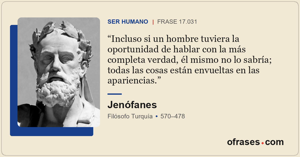 Incluso si un hombre tuviera la oportunidad de hablar con la más completa verdad...