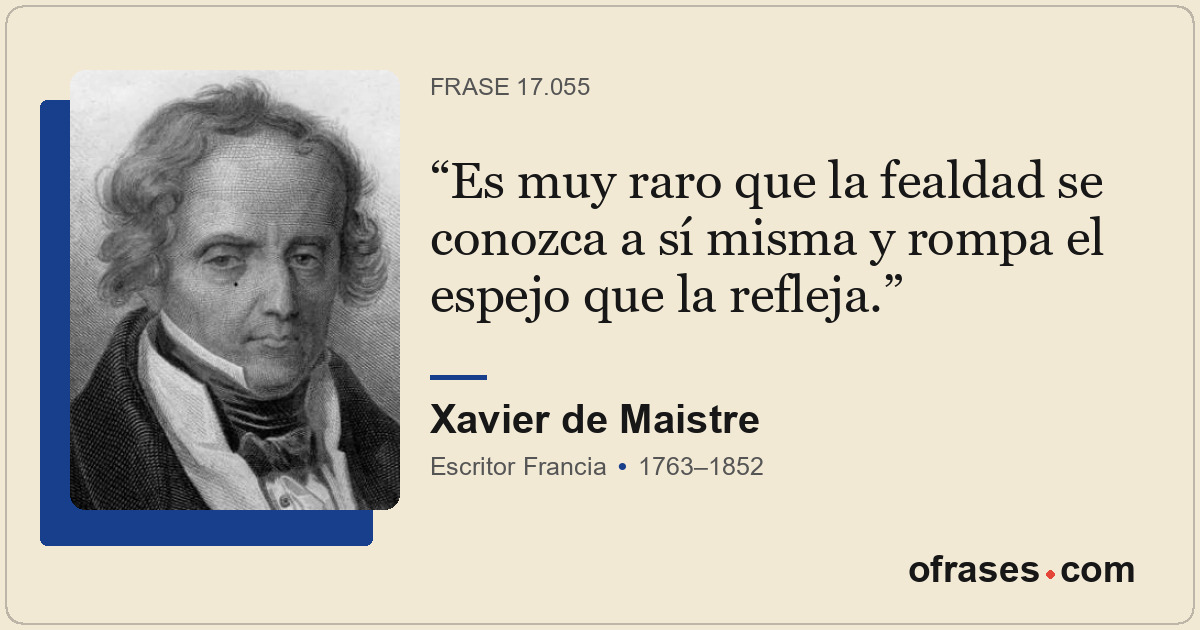 Es muy raro que la fealdad se conozca a sí misma y rompa el espejo que la reflej...