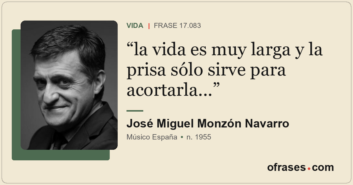la vida es muy larga y la prisa sólo sirve para acortarla...