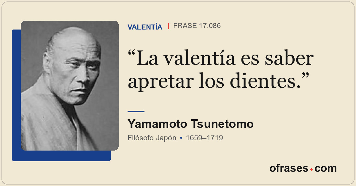 La valentía es saber apretar los dientes.