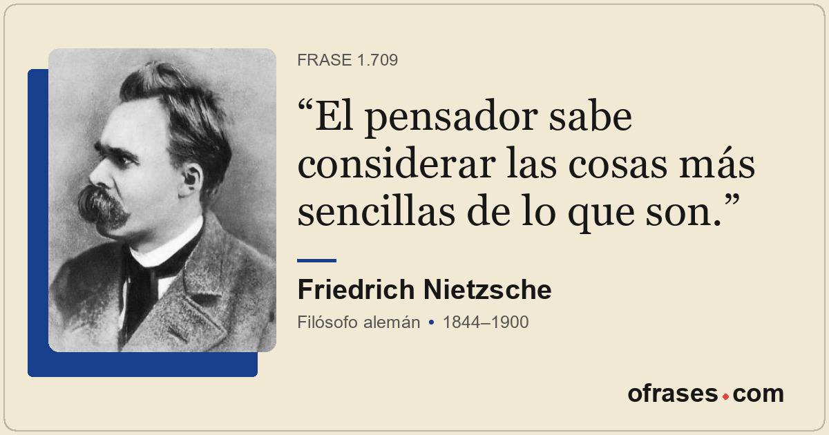 El pensador sabe considerar las cosas más sencillas de lo que son.
