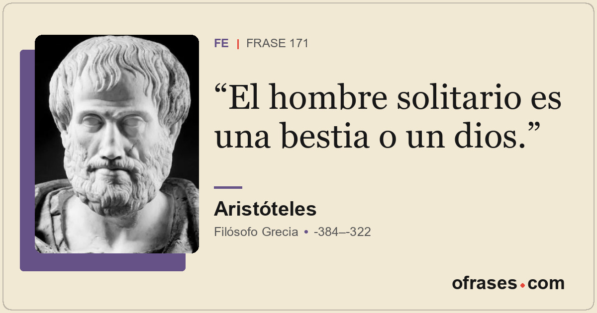 El hombre solitario es una bestia o un dios.