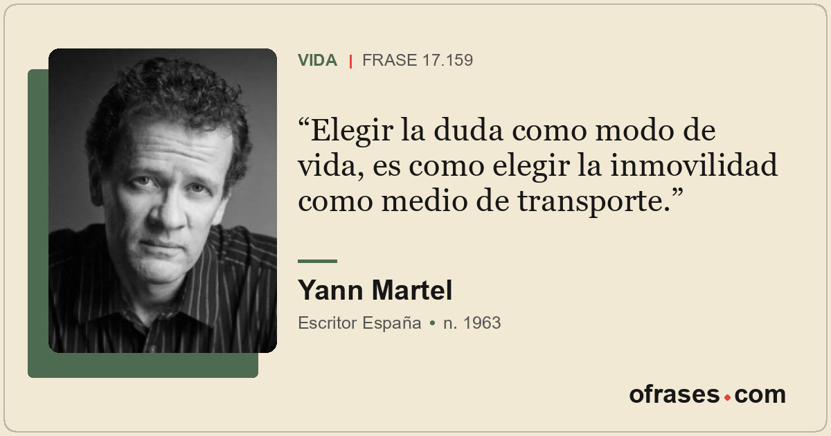 Elegir la duda como modo de vida, es como elegir la inmovilidad como medio de tr...