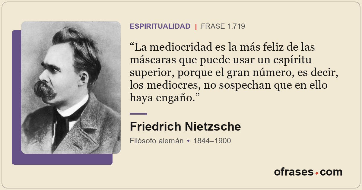 La mediocridad es la más feliz de las máscaras que puede usar un espíritu superi...