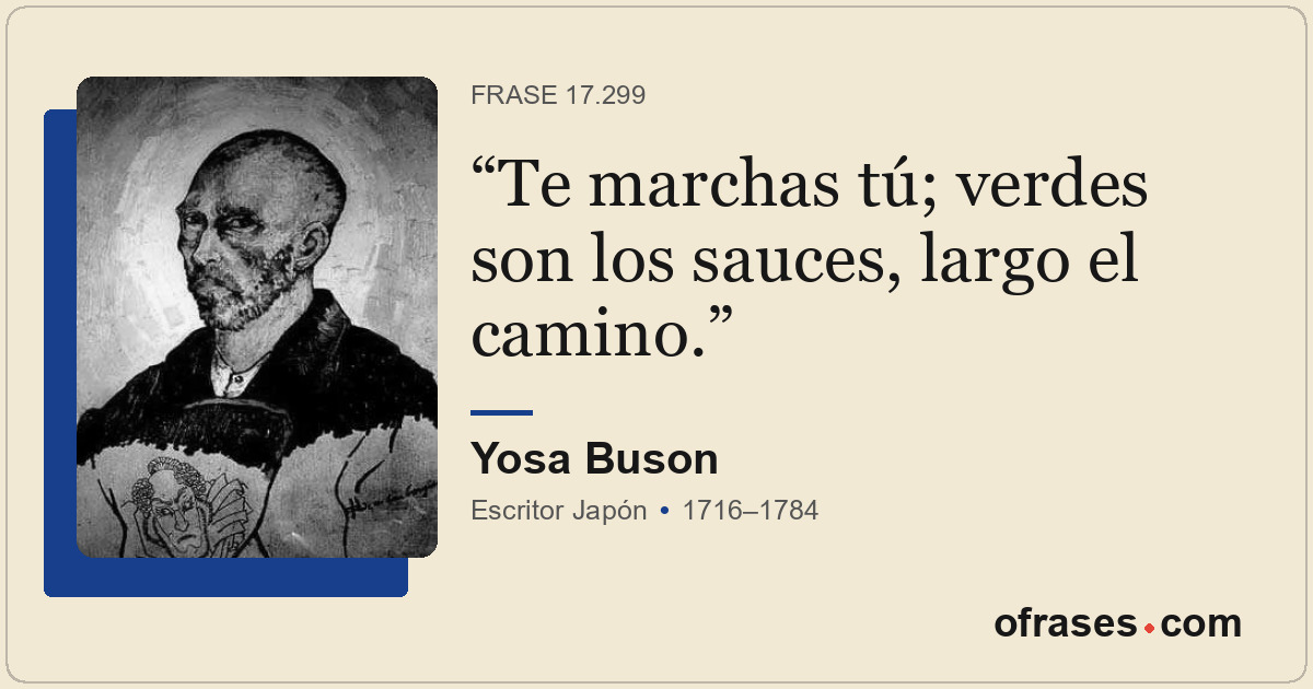 Te marchas tú; verdes son los sauces, largo el camino.