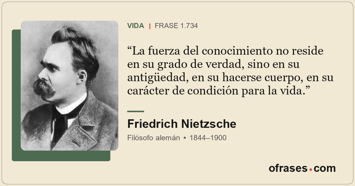 La fuerza del conocimiento no reside en su grado de verdad, sino en su antigüeda...