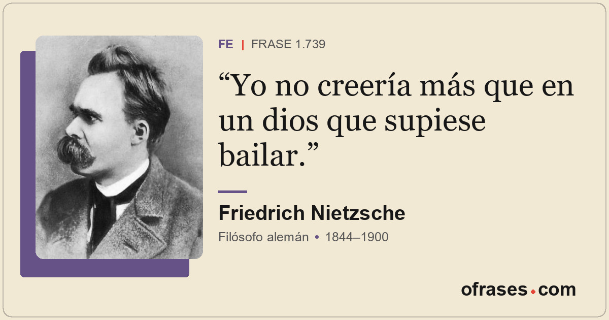 Yo no creería más que en un dios que supiese bailar.
