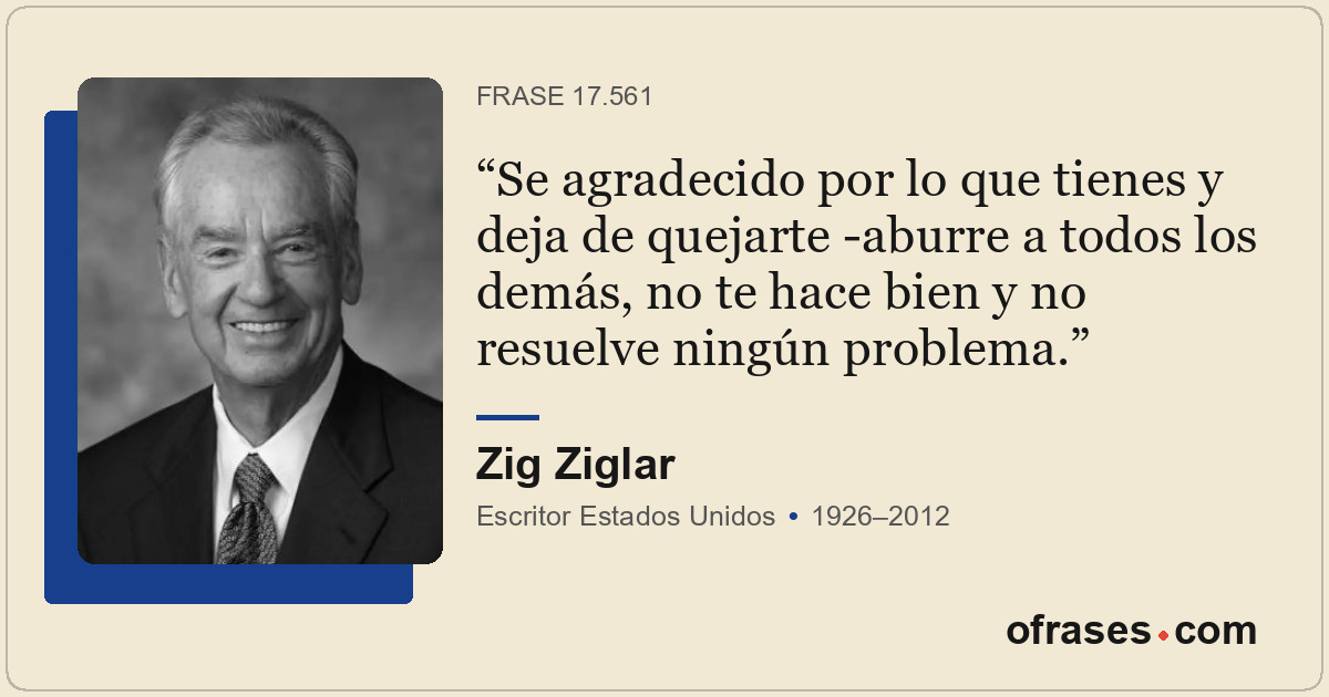 Se agradecido por lo que tienes y deja de quejarte -aburre a todos los demás, no...
