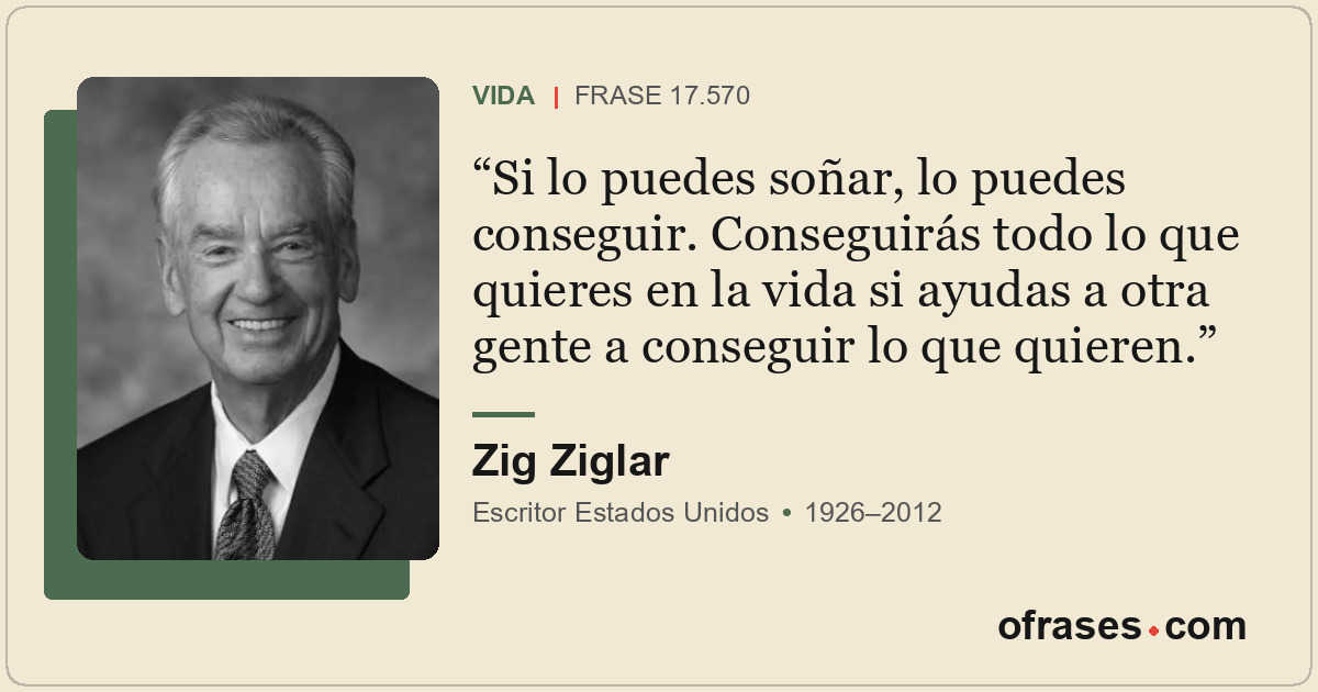 Si lo puedes soñar, lo puedes conseguir. Conseguirás todo lo que quieres en la v...
