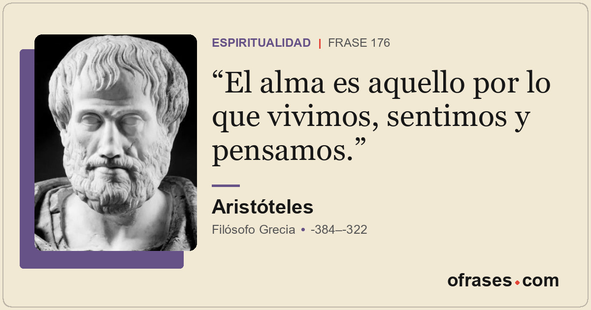 El alma es aquello por lo que vivimos, sentimos y pensamos.