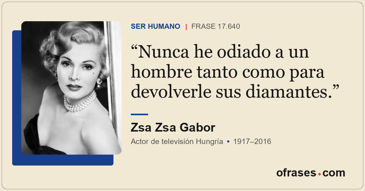 Nunca he odiado a un hombre tanto como para devolverle sus diamantes.