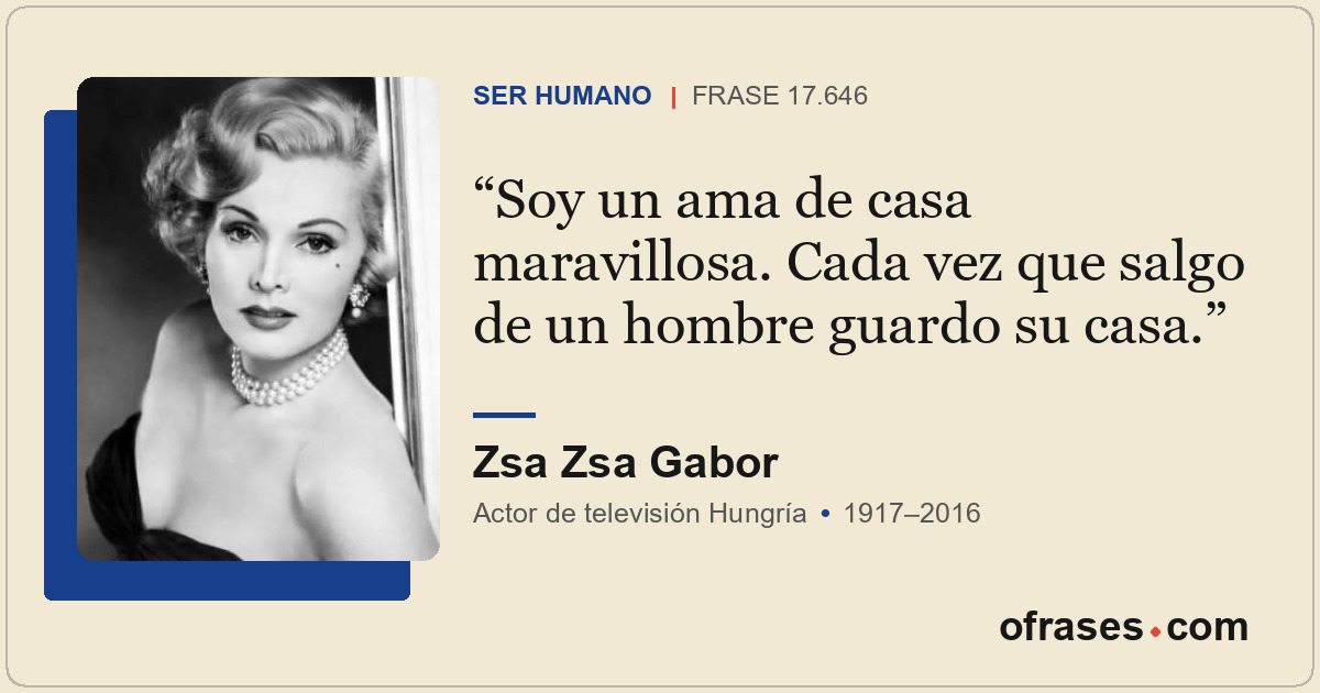 Soy un ama de casa maravillosa. Cada vez que salgo de un hombre guardo su casa.