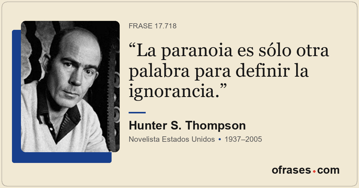 La paranoia es sólo otra palabra para definir la ignorancia.