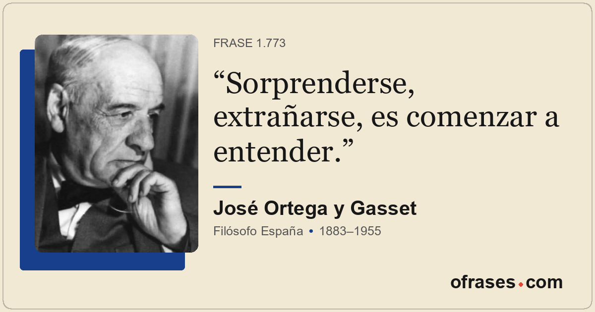 Sorprenderse, extrañarse, es comenzar a entender.