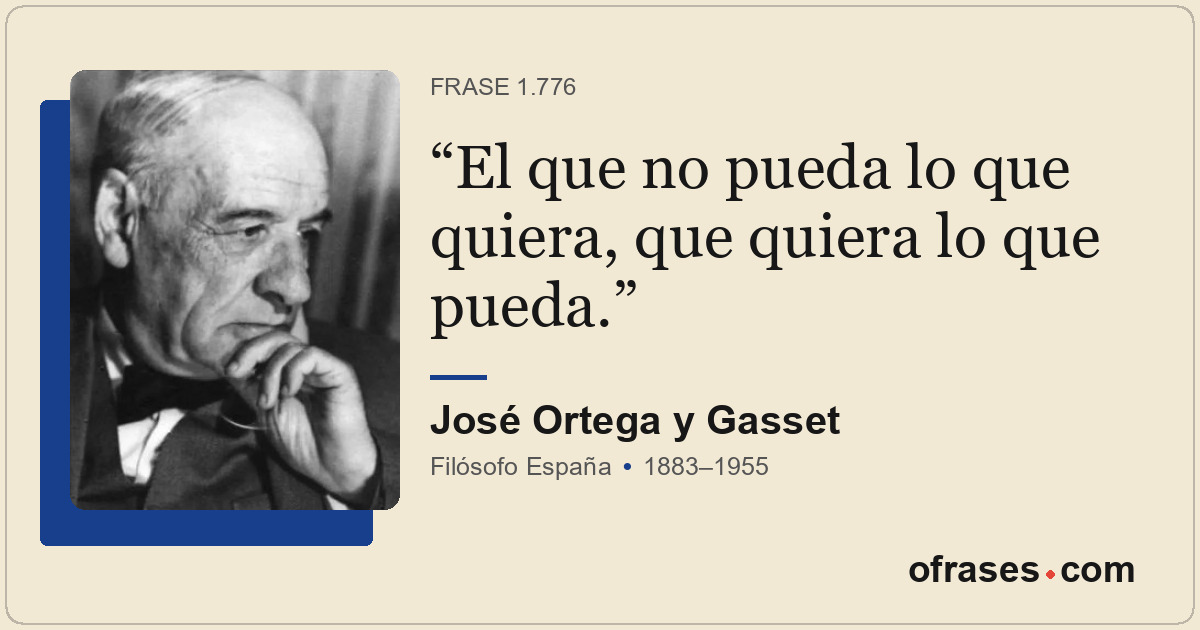 El que no pueda lo que quiera, que quiera lo que pueda.
