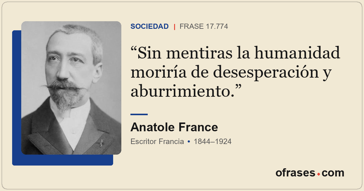 Sin mentiras la humanidad moriría de desesperación y aburrimiento.