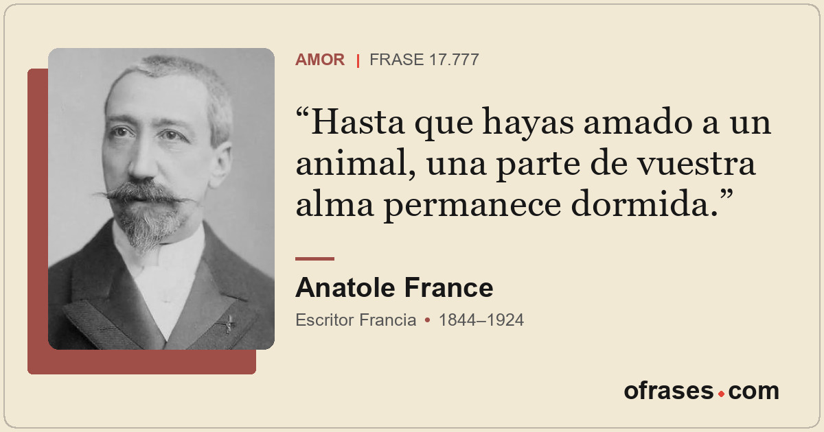 Hasta que hayas amado a un animal, una parte de vuestra alma permanece dormida.