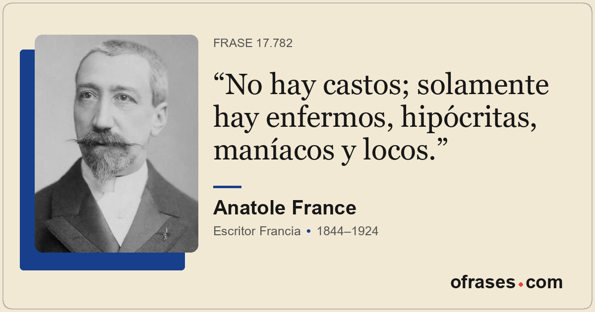 No hay castos; solamente hay enfermos, hipócritas, maníacos y locos.