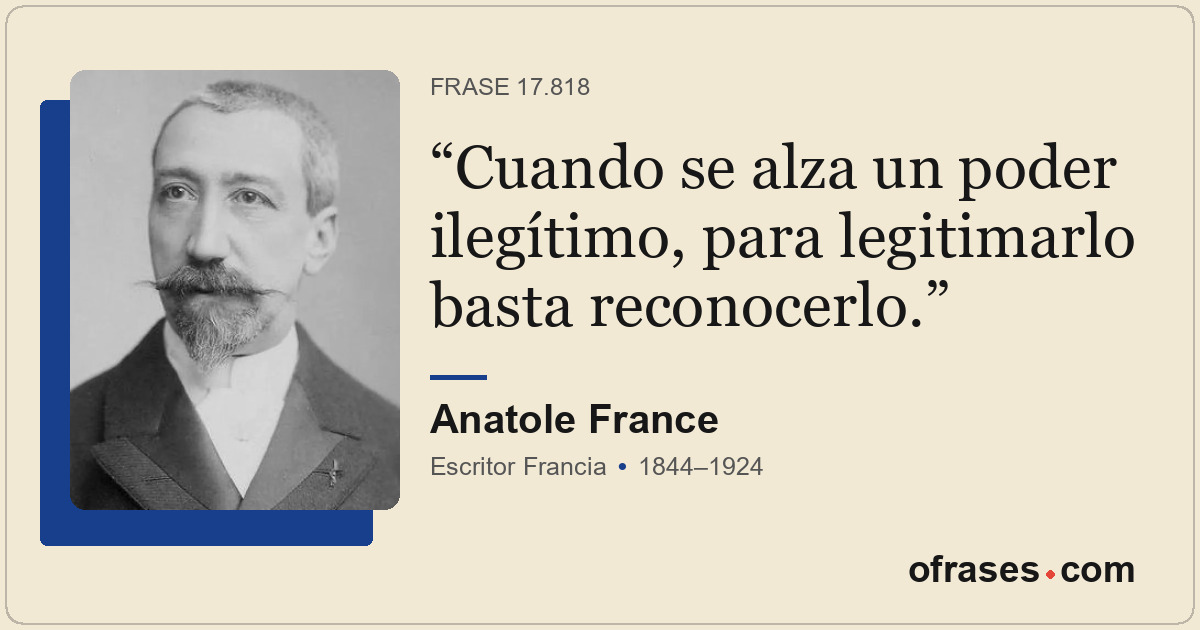 Cuando se alza un poder ilegítimo, para legitimarlo basta reconocerlo.