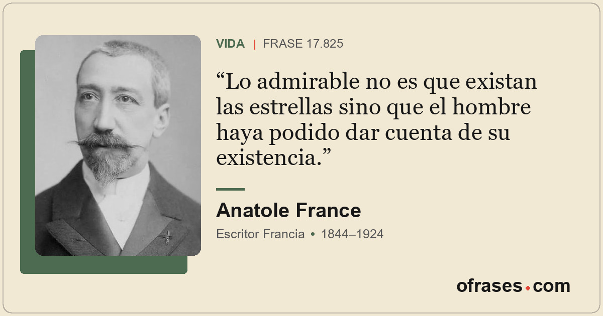 Lo admirable no es que existan las estrellas sino que el hombre haya podido dar...