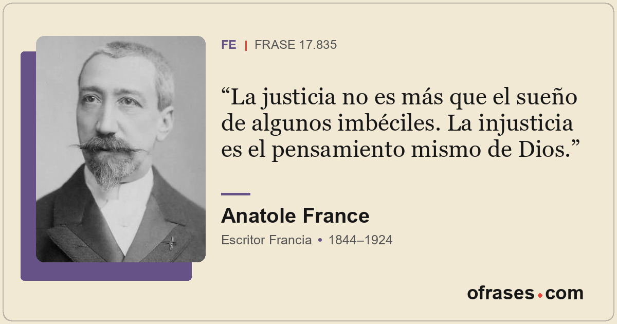 La justicia no es más que el sueño de algunos imbéciles. La injusticia es el pen...
