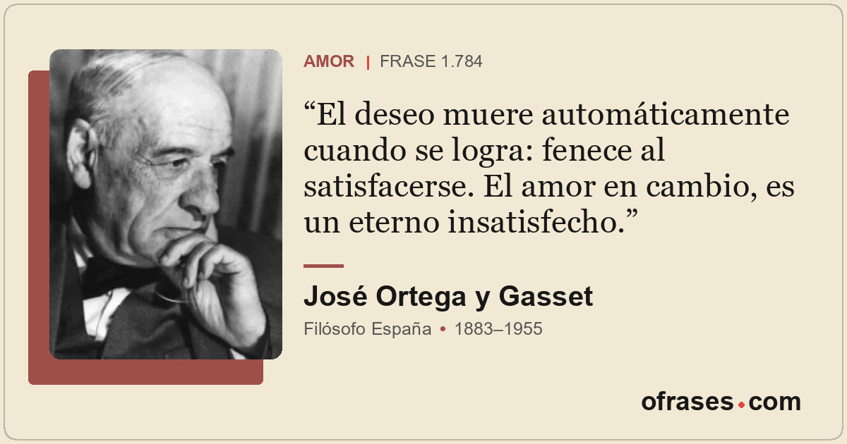 El deseo muere automáticamente cuando se logra: fenece al satisfacerse. El amor...