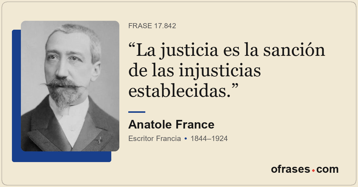 La justicia es la sanción de las injusticias establecidas.