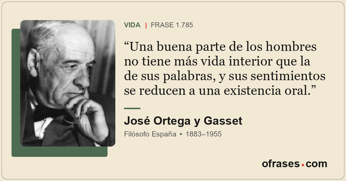 Una buena parte de los hombres no tiene más vida interior que la de sus palabras...
