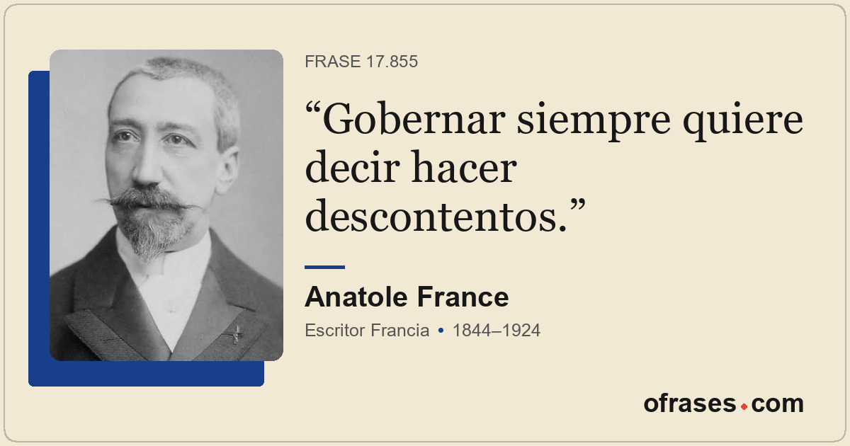Gobernar siempre quiere decir hacer descontentos.