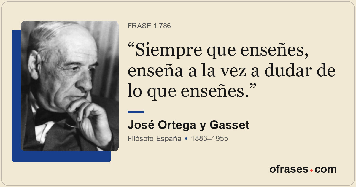 Siempre que enseñes, enseña a la vez a dudar de lo que enseñes.