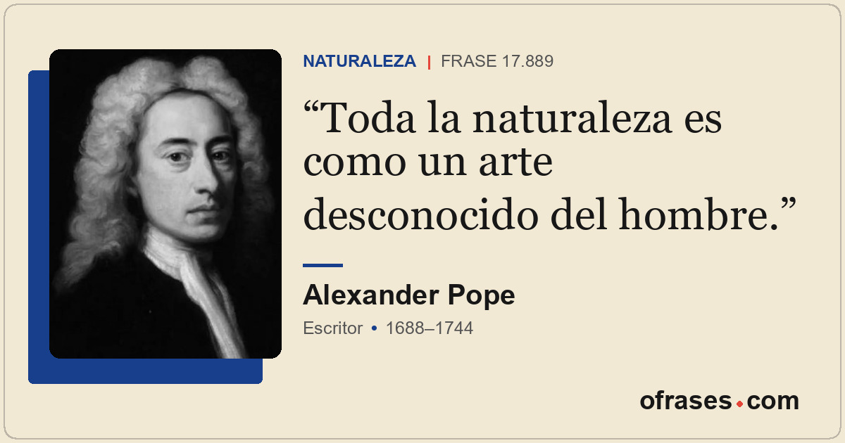 Toda la naturaleza es como un arte desconocido del hombre.
