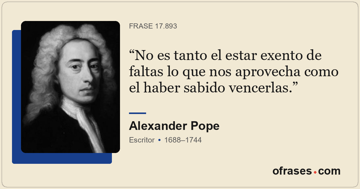No es tanto el estar exento de faltas lo que nos aprovecha como el haber sabido...