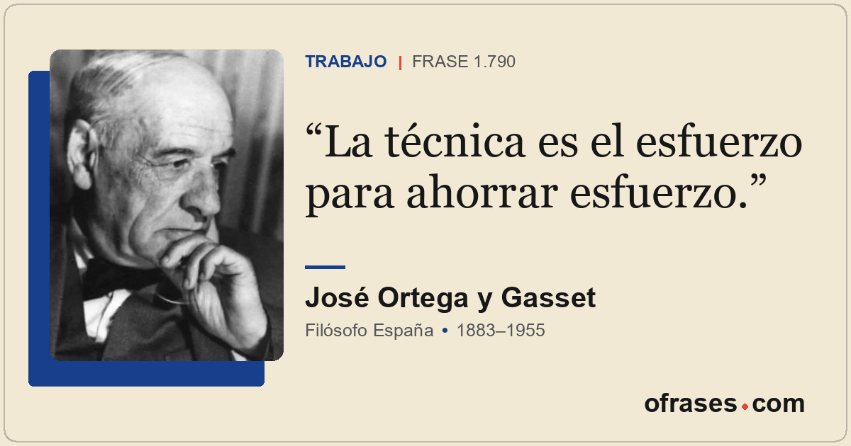 La técnica es el esfuerzo para ahorrar esfuerzo.